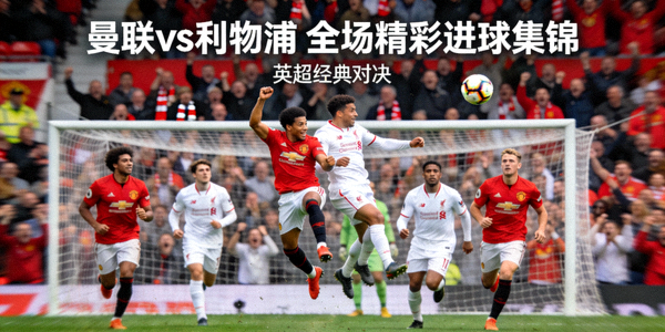 英超曼联对阵利物浦全场精彩进球视频集锦缩略图